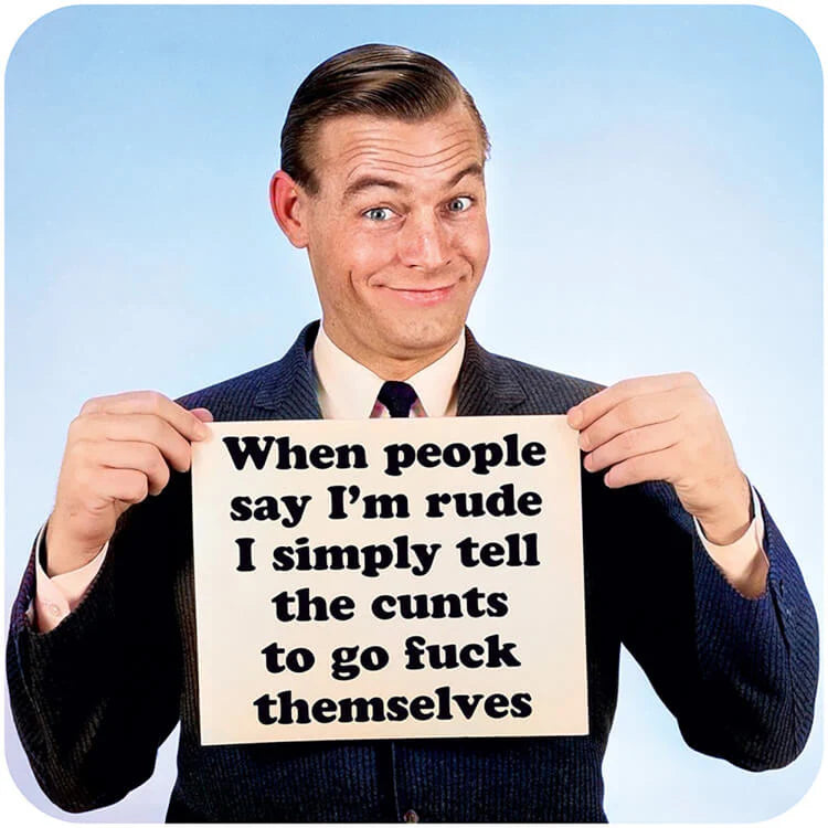 Coaster - When People Say I'm Rude – Design Withdrawals