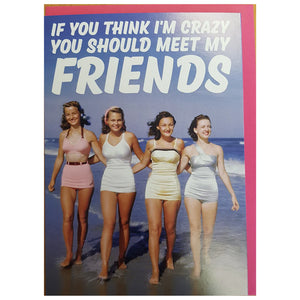 Card -  If You Think I'm Crazy You Should Meet My Friends
