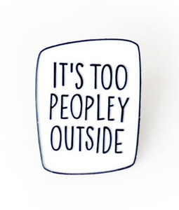 It's Too Peopley Outside Badge - White