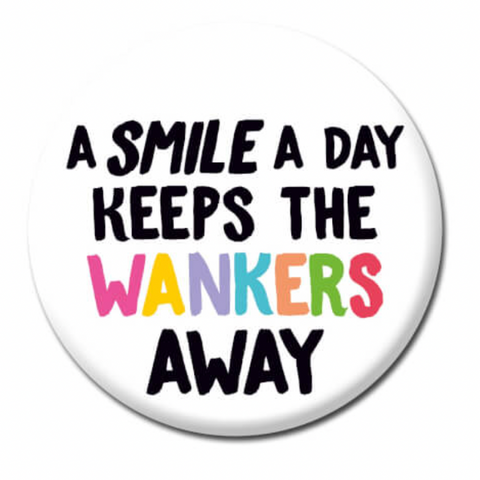A Smile a Day Keeps Wankers Away Badge :-)